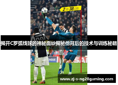 揭开C罗弧线球的神秘面纱揭秘他背后的技术与训练秘籍