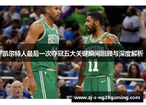 凯尔特人最后一次夺冠五大关键瞬间回顾与深度解析