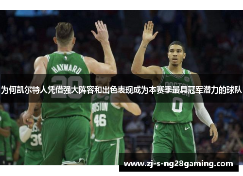 为何凯尔特人凭借强大阵容和出色表现成为本赛季最具冠军潜力的球队