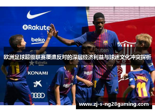 欧洲足球超级联赛屡遭反对的深层经济利益与球迷文化冲突探析