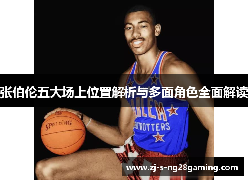 张伯伦五大场上位置解析与多面角色全面解读