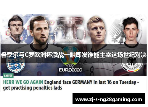 希季尔与C罗欧洲杯激战一触即发谁能主宰这场世纪对决
