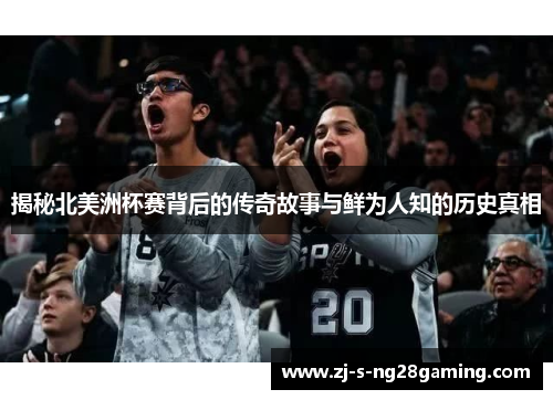 揭秘北美洲杯赛背后的传奇故事与鲜为人知的历史真相